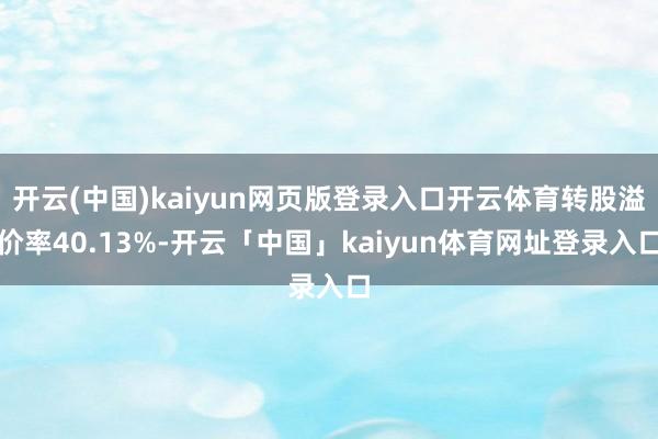 开云(中国)kaiyun网页版登录入口开云体育转股溢价率40.13%-开云「中国」kaiyun体育网址登录入口