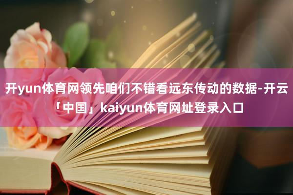 开yun体育网领先咱们不错看远东传动的数据-开云「中国」kaiyun体育网址登录入口
